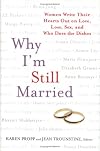 Why I'm Still Married: Women Write Their Hearts Out on Love, Loss, Sex, and Who Does the Dishes