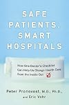 Safe Patients, Smart Hospitals: How One Doctor's Checklist Can Help Us Change Health Care from the Inside Out
