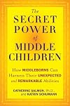 The Secret Power of Middle Children: How Middleborns Can Harness Their Unexpected and RemarkableAbilities