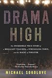 Drama High The Incredible True Story Of A Brilliant Teacher A Struggling Town And The Magic Of Theater