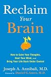 Reclaim Your Brain: How to Calm Your Thoughts, Heal Your Mind, and Bring Your Life Back Under Control