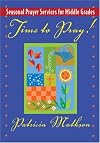 Time to pray! : seasonal prayer services for middle grades