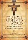 You Have Redeemed the World: Praying the Stations in the Holy Cross Tradition