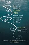 My Peace I Give You: Healing Sexual Wounds with the Help of the Saints
