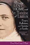 Bringing Lent Home with St. Therese of Lisieux: Prayers, Reflections, and Activities for Families