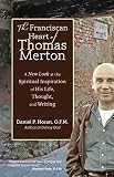 The Franciscan Heart Of Thomas Merton A New Look At The Spiritual Inspiration Of His Life Thought And Writing