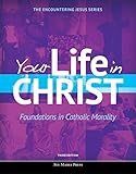 Your Life In Christ Foundations In Catholic Morality Encountering Jesus3rd Edition