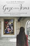 Gaze Upon Jesus: Experiencing Christ’s Childhood through the Eyes of Women