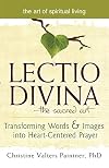 Lectio Divina―The Sacred Art: Transforming Words & Images into Heart-Centered Prayer