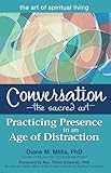 Conversationthe Sacred Art Practicing Presence In An Age Of Distraction The Art Of Spiritual Living