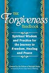The Forgiveness Handbook: Spiritual Wisdom and Practice for the Journey to Freedom, Healing and Peace