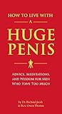 How To Live With A Huge Penis Advice Meditations And Wisdom For Men Who Have Too Much