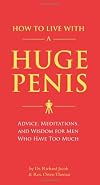 How to Live with a Huge Penis: Advice, Meditations, and Wisdom for Men Who Have Too Much