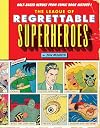 The League of Regrettable Superheroes: Half-Baked Heroes from Comic Book History