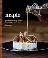 Maple: 100 Sweet and Savory Recipes Featuring Pure Maple Syrup