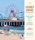 The Jersey Shore Cookbook Fresh Summer Flavors From The Boardwalk And Beyond