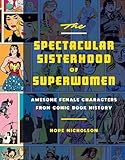 The Spectacular Sisterhood Of Superwomen Awesome Female Characters From Comic Book History