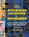 The Spectacular Sisterhood of Superwomen: Awesome Female Characters from Comic Book History