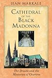 Cathedral Of The Black Madonna The Druids And The Mysteries Of Chartres