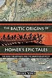 The Baltic Origins Of Homers Epic Tales The Iiliadi The Iodysseyi And The Migration Of Myth