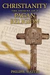 Christianity : the origins of a pagan religion