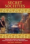 Secret Societies: Their Influence and Power from Antiquity to the Present Day - Michael Howard