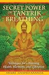 Secret Power of Tantrik Breathing: Techniques for Attaining Health, Harmony, and Liberation