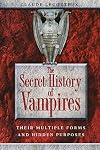 The Secret History of Vampires: Their Multiple Forms and Hidden Purposes
