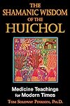The Shamanic Wisdom of the Huichol: Medicine Teachings for Modern Times