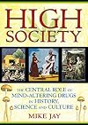 High Society: The Central Role of Mind-Altering Drugs in History, Science, and Culture