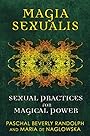 Magia Sexualis: Sexual Practices for Magical Power - Paschal Beverly Randolph