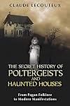 The Secret History of Poltergeists and Haunted Houses: From Pagan Folklore to Modern Manifestations