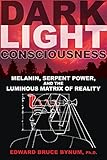 Dark Light Consciousness Melanin Serpent Power And The Luminous Matrix Of Reality