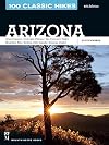 100 Classic Hikes: Arizona: Grand Canyon/ Colorado Plateau/ San Francisco Peaks/ Mogollon Rim/ Sedona/ Sky Islands/ Sonora Desert