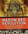 Mason Bee Revolution: How the Hardest Working Bee Can Save the World One Backyard at a Time