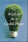 Wisdom for a Livable Planet: The Visionary Work of Terri Swearingen, Dave Foreman, Wes Jackson, Helena Norberg-Hodge, Werner Fornos, Herman Daly, Stephen Schneider, and David Orr