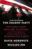 The Shadow Party How George Soros Hillary Clinton And Sixties Radicals Seized Control Of The Democratic Party