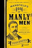 Mansfields Book Of Manly Men An Utterly Invigorating Guide To Being Your Most Masculine Self