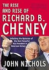 The Rise and Rise of Richard B. Cheney: Unlocking the Mysteries of the Most Powerful Vice President in American History