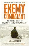 Enemy Combatant: My Imprisonment at Guantanamo, Bagram, and Kandahar