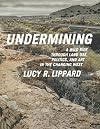 Undermining: A Wild Ride Through Land Use, Politics, and Art in the Changing West