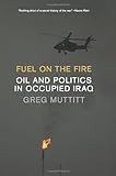 Fuel On The Fire Oil And Politics In Occupied Iraq