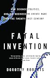 Fatal Invention How Science Politics And Big Business Recreate Race In The Twentyfirst Century