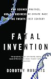 Fatal Invention: How Science, Politics, and Big Business Re-Create Race in the Twenty-First Century