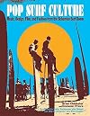 Pop Surf Culture: Music, Design, Film, and Fashion from the Bohemian Surf Boom