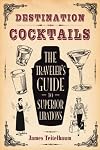 Destination: Cocktails: The Traveler's Guide to Superior Libations