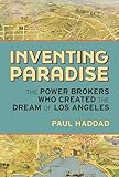 Inventing Paradise: The Power Brokers Who Created the Dream of Los Angeles