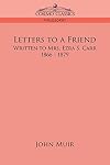 LETTERS TO A FRIEND: Written to Mrs. Ezra S. Carr, 1866-1879