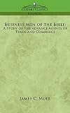 Business Men of the Bible: a Study of the Advance Agents of Trade and Commerce