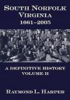South Norfolk, Virginia, 1661 - 2005: A Definitive History, Vol. 2